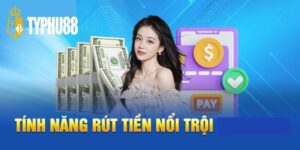 Tính năng rút tiền nổi trội tại typhu88